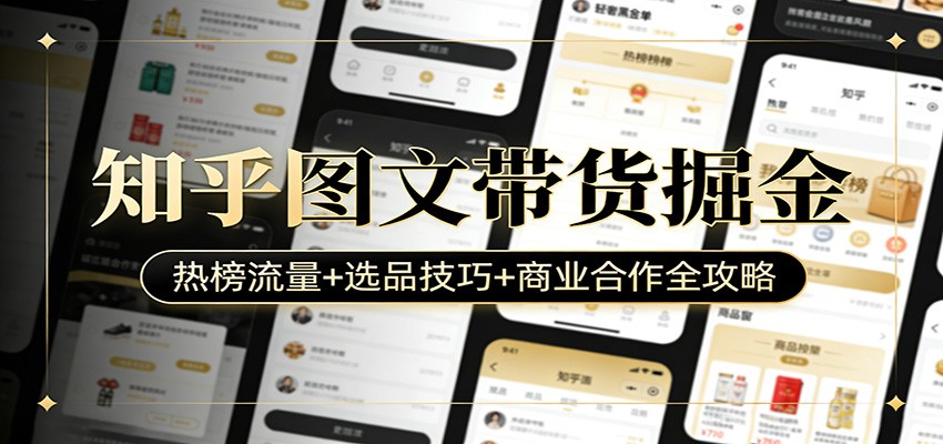 知乎图文带货掘金：热榜流量+选品技巧+商业合作全攻略-星宇博客