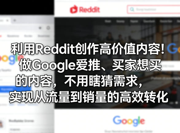 利用Reddit创作高价值内容！做Google爱推、买家想买的内容，不用瞎猜需求，实现从流量到销量的高效转化-星宇博客-创造无限价值!
