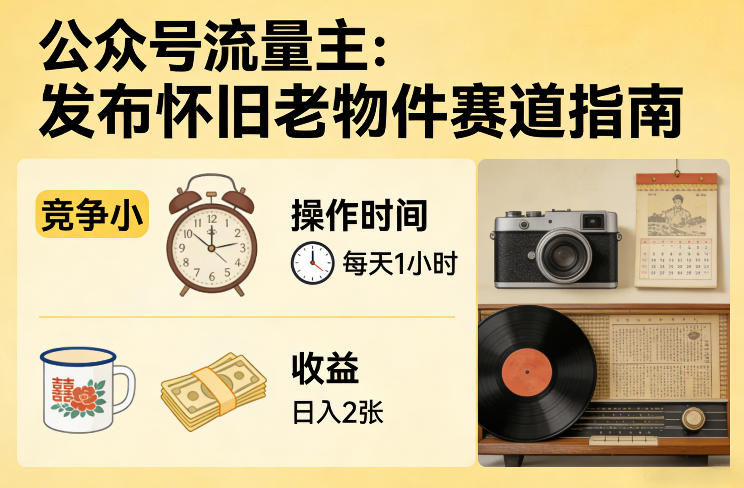 公众号流量主之发布怀旧老物件赛道，竞争小，每天操作1小时，日入2张-星宇博客