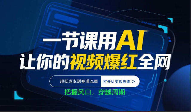 一节课用AI让你的视频爆红全网，超低成本测赛道流量，打开AI变现思维，把握风口，穿越周期-星宇博客