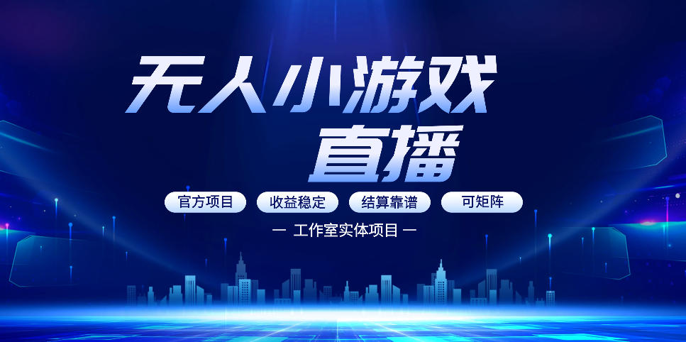无人小游戏直播：0基础也能做的轻资产副业，解锁无人直播盈利新玩法，轻松月入1W+【揭秘】-星宇博客