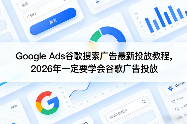 Google Ads谷歌搜索广告最新投放教程，2026年一定要学会谷歌广告投放-星宇博客