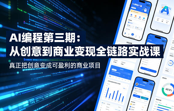 AI编程第三期，从创意到商业变现的全链路实战课，真正把创意变成可盈利的商业项目-星宇博客