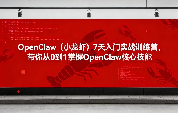 OpenClaw(小龙虾)7天入门实战训练营，带你从0到1掌握OpenClaw核心技能-星宇博客