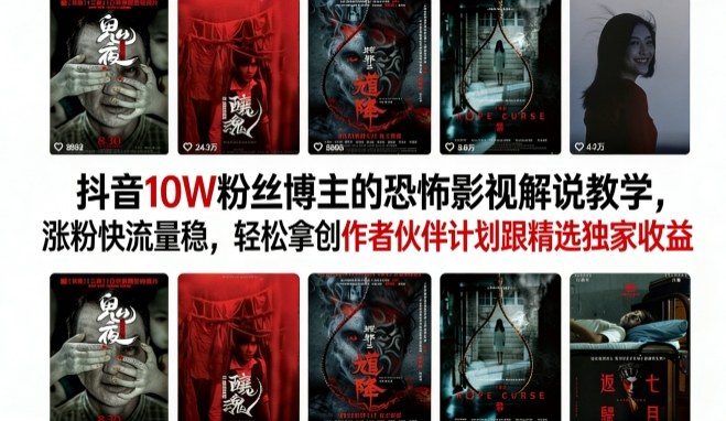 抖音10W粉丝博主的恐怖影视解说教学，涨粉快流量稳，轻松拿创作者伙伴计划跟精选独家收益-星宇博客-创造无限价值!