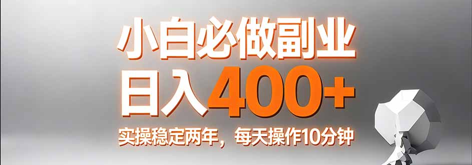 小白必做副业日入400+，真实实操稳定两年，每天操作10分钟-星宇博客