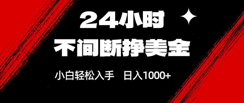 24小时不间断挣美金，小白轻松上手，日入1000+-星宇博客
