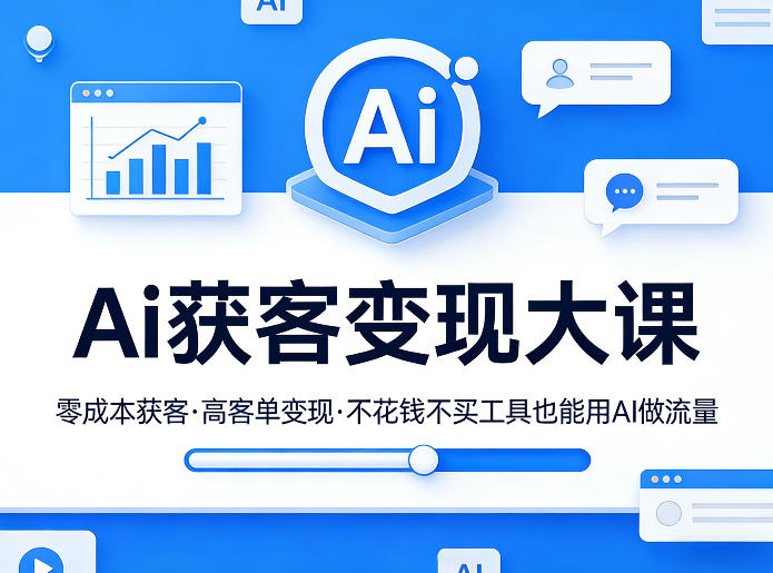 Ai获客变现大课，零成本获客，高客单变现，不花钱不买工具也能用AI做流量-星宇博客