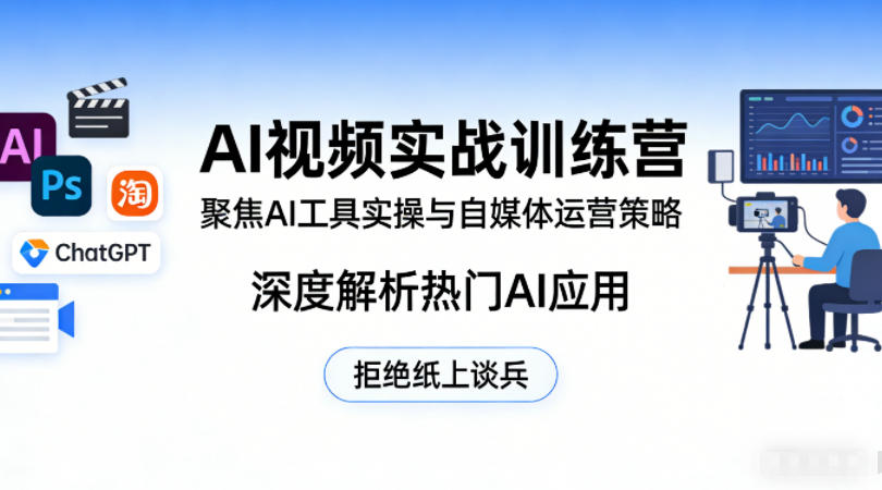 AI视频实战训练营，聚焦AI工具实操与自媒体运营策略，深度解析热门AI应用，拒绝纸上谈兵-星宇博客