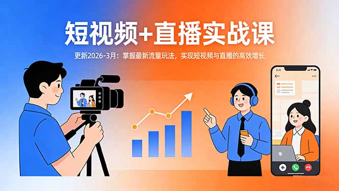 短视频+直播实战课-更新2026-3月：掌握最新流量玩法，实现短视频与直播的高效增长-星宇博客