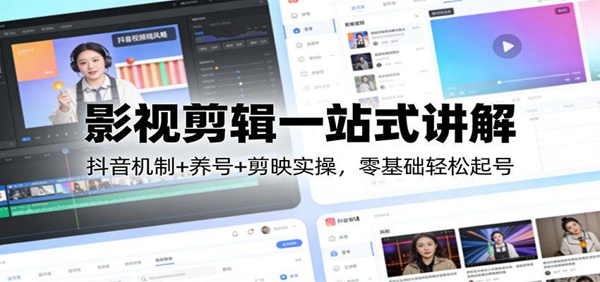 影视剪辑一站式讲解：抖音机制+养号+剪映实操，零基础轻松起号-星宇博客