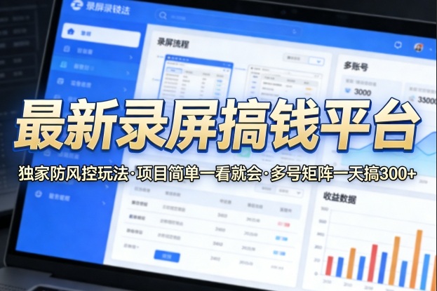 最新录屏搞钱平台，独家的防风控玩法，项目简单，一看就会，多号矩阵一天搞300+【揭秘】-星宇博客-创造无限价值!