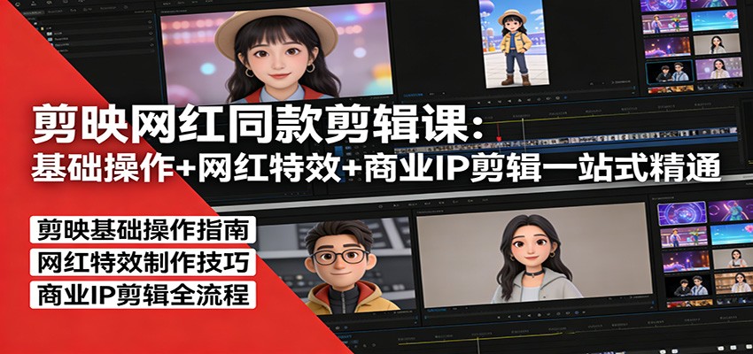剪映网红同款剪辑：基础操作+网红特效+商业IP剪辑一站式精通-星宇博客
