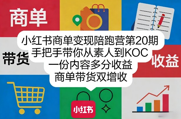 小红书商单变现陪跑营第20期，手把手带你从素人到KOC，一份内容多分收益，商单带货双增收-星宇博客